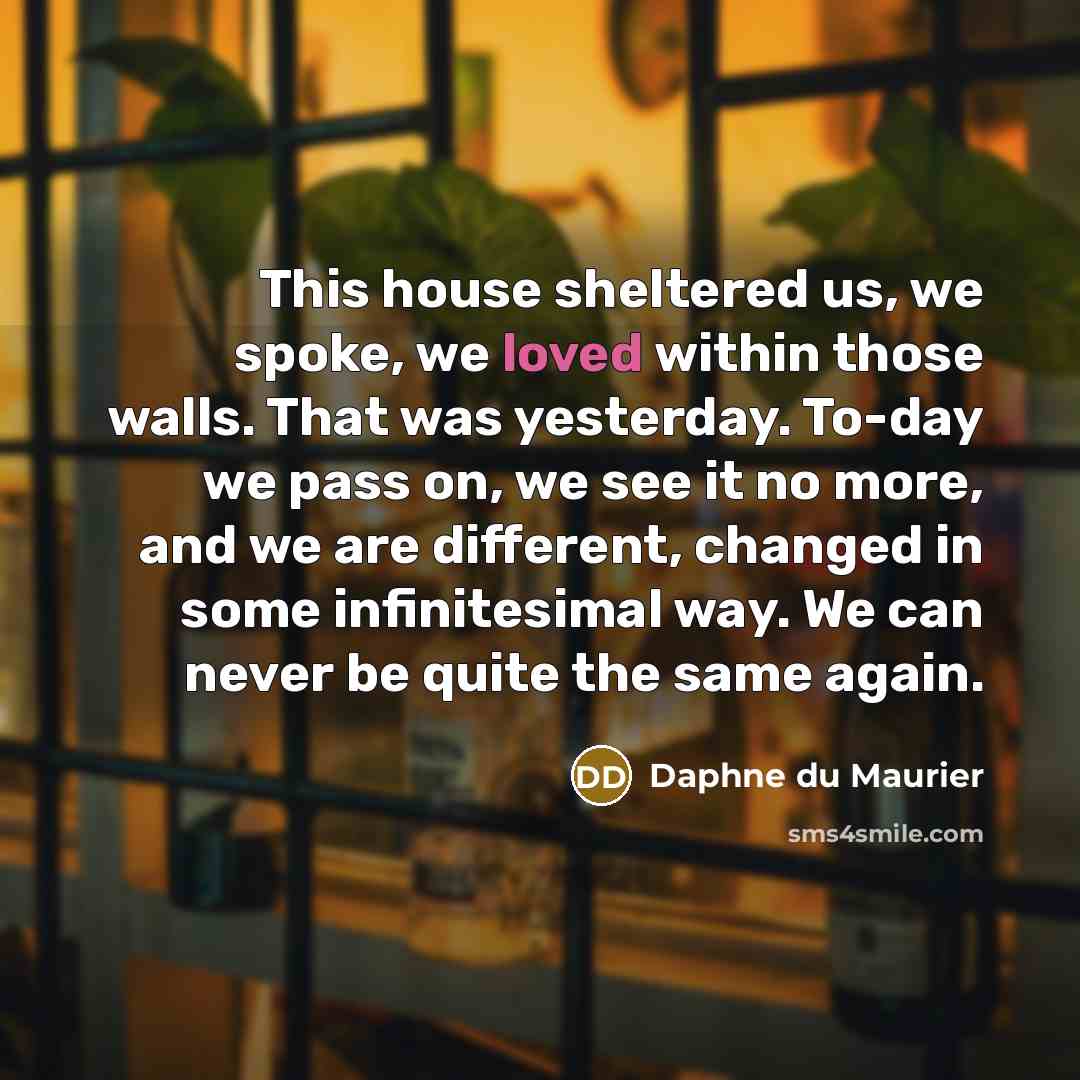 “This house sheltered us, we spoke, we loved within those…” quote by Daphne du Maurier