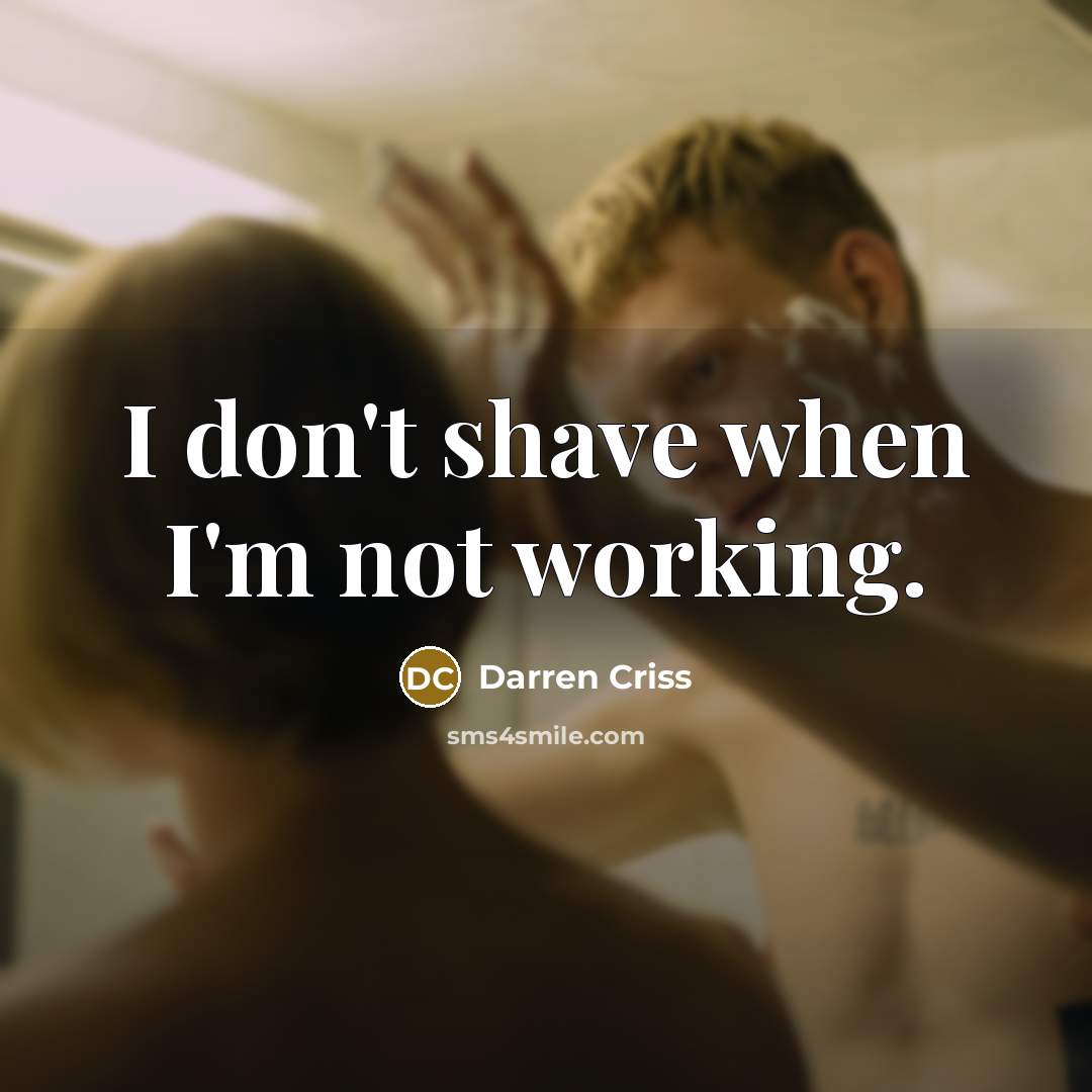 “I don't shave when I'm not working.…” quote by Darren Criss