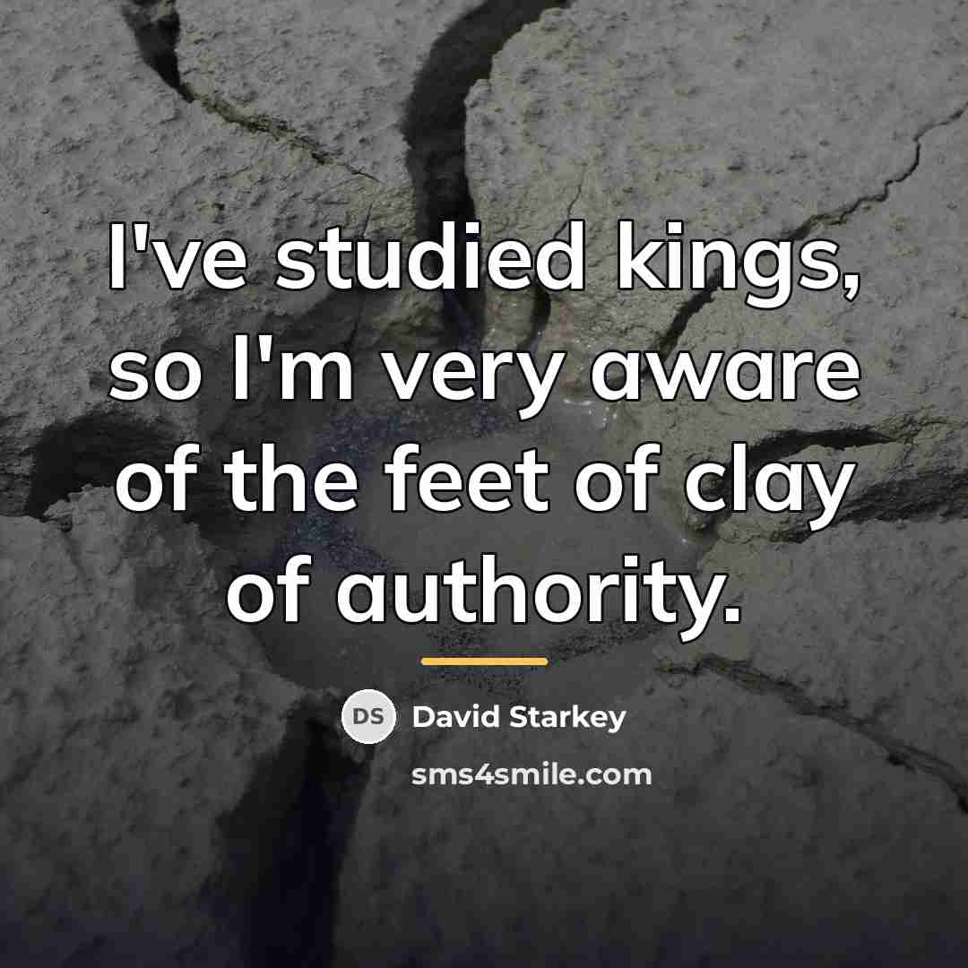 “I've studied kings, so I'm very aware of the feet…” quote by David Starkey