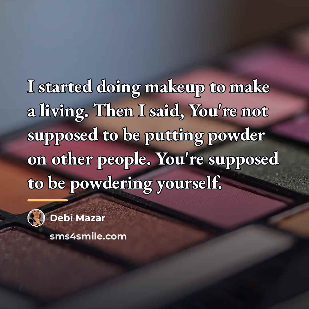 “I started doing makeup to make a living. Then I…” quote by Debi Mazar