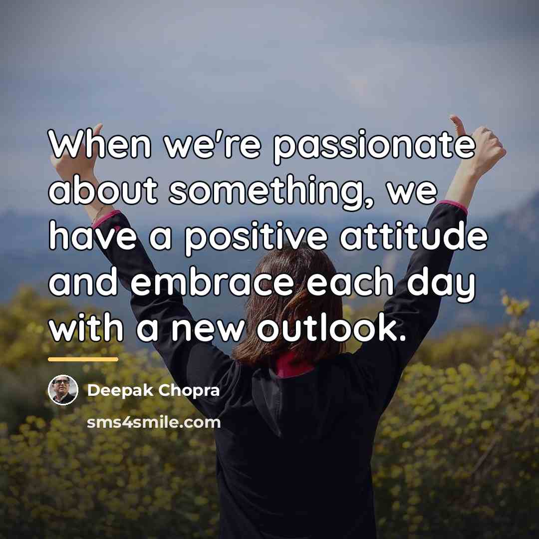 “When we're passionate about something, we have a positive attitude…” quote by Deepak Chopra