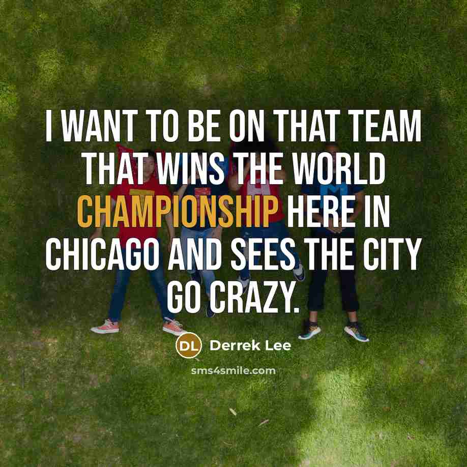 “I want to be on that team that wins the…” quote by Derrek Lee
