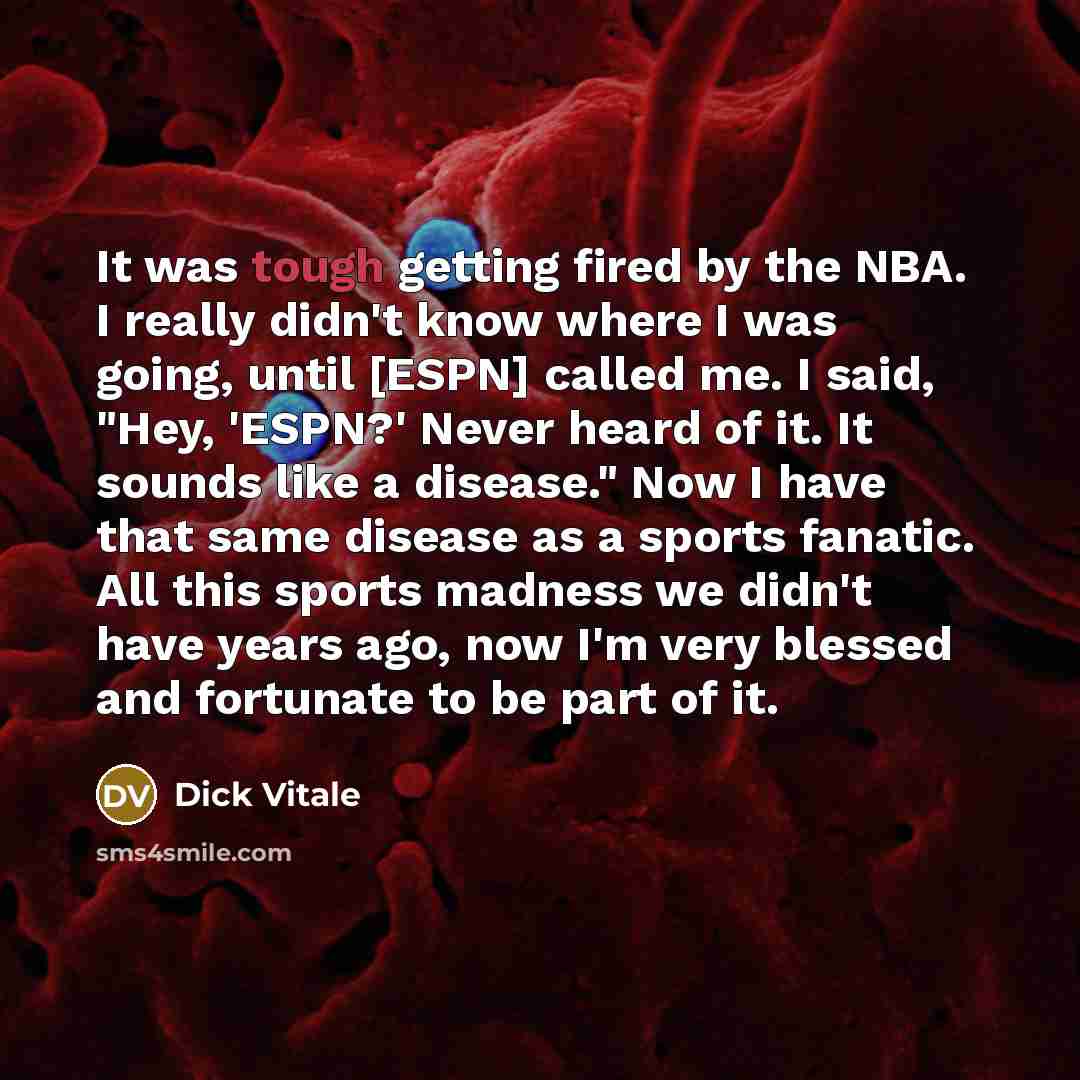 “It was tough getting fired by the NBA. I really…” quote by Dick Vitale