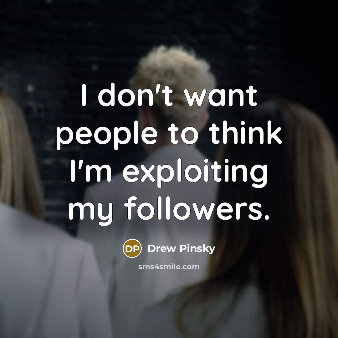 “I don't want people to think I'm exploiting my followers.…” quote by Drew Pinsky