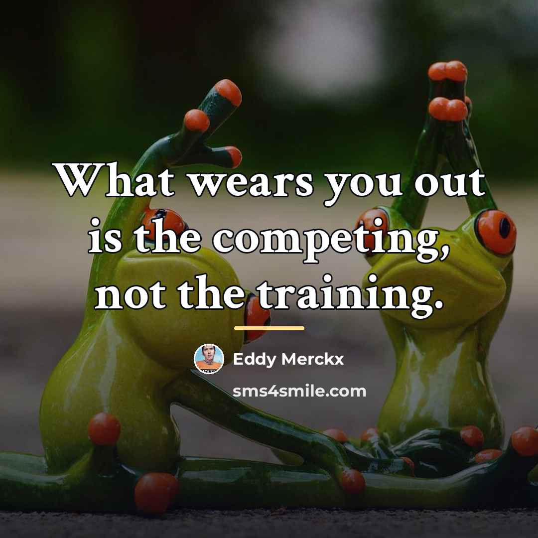 “What wears you out is the competing, not the training.…” quote by Eddy Merckx