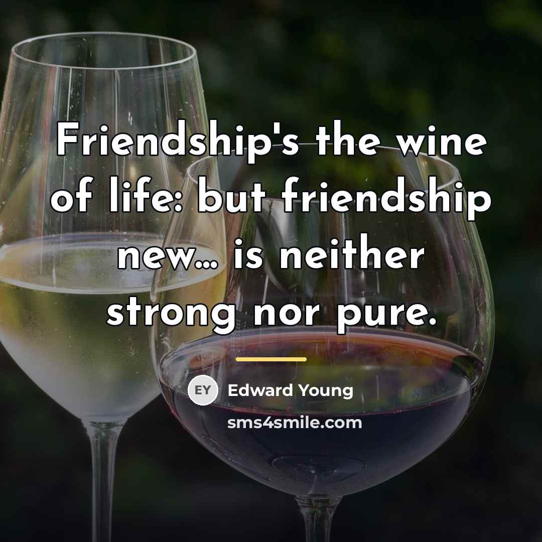 “Friendship's the wine of life: but friendship new... is neither…” quote by Edward Young
