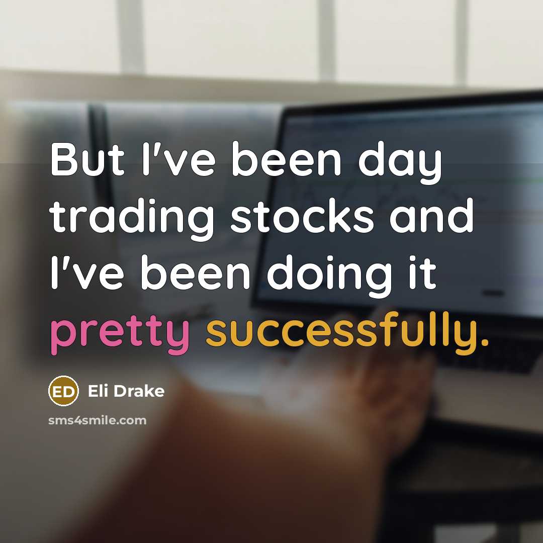 “But I've been day trading stocks and I've been doing…” quote by Eli Drake