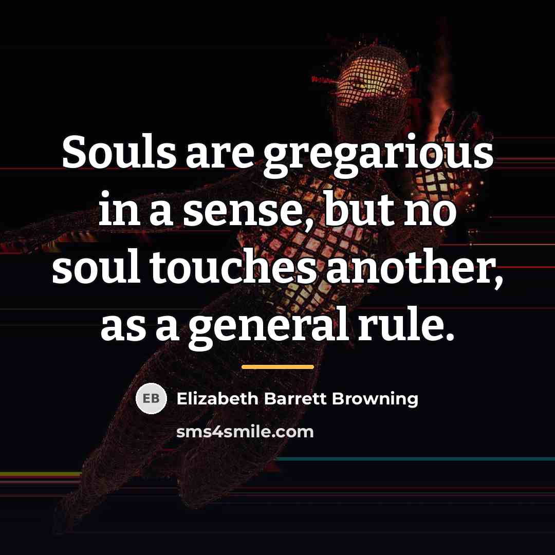 “Souls are gregarious in a sense, but no soul touches…” quote by Elizabeth Barrett Browning