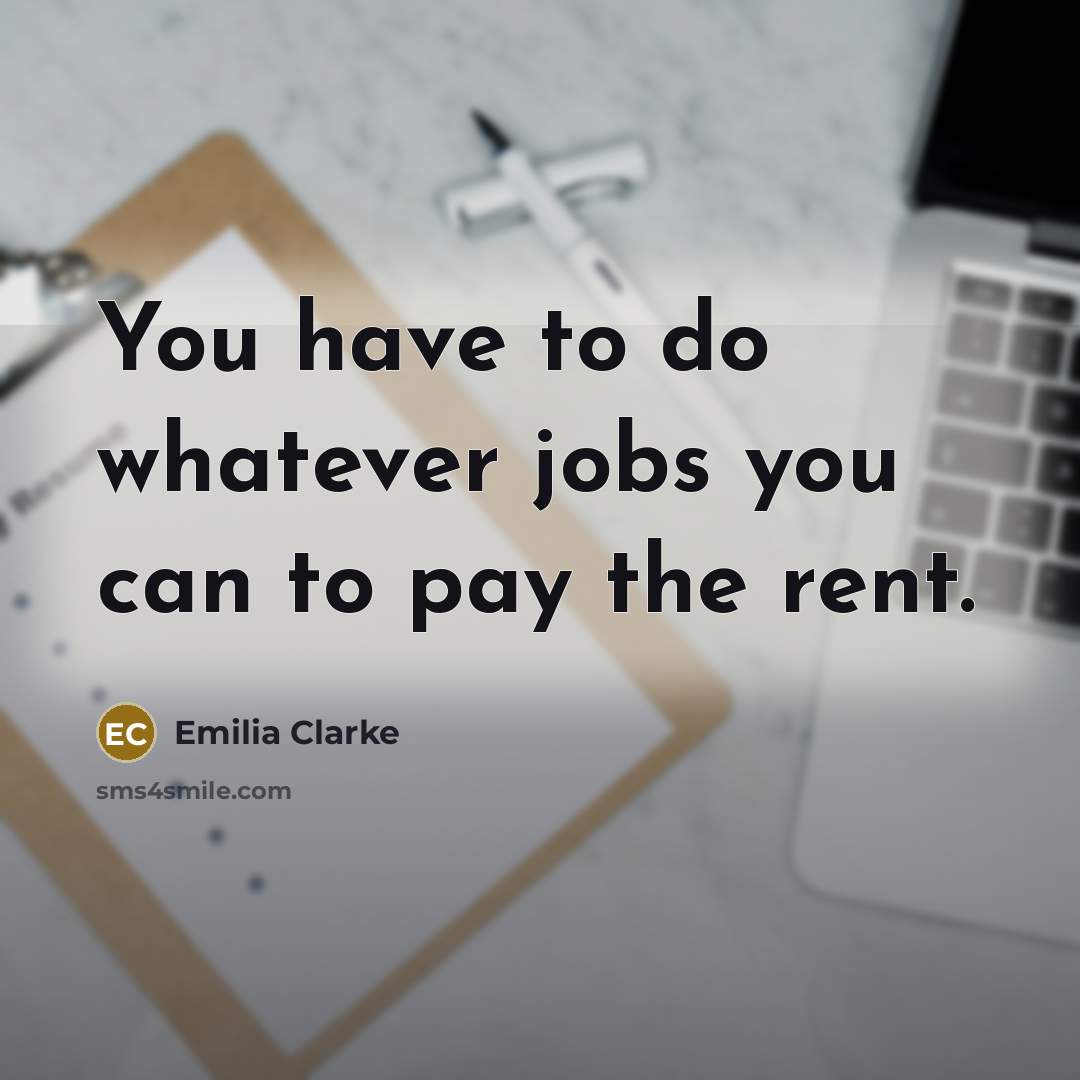 “You have to do whatever jobs you can to pay…” quote by Emilia Clarke