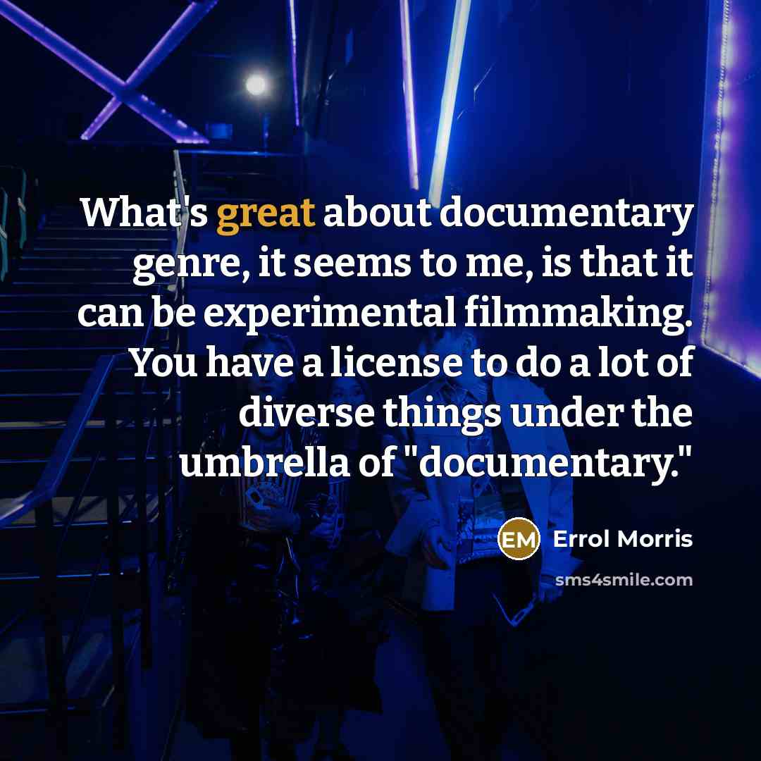 “What's great about documentary genre, it seems to me, is…” quote by Errol Morris