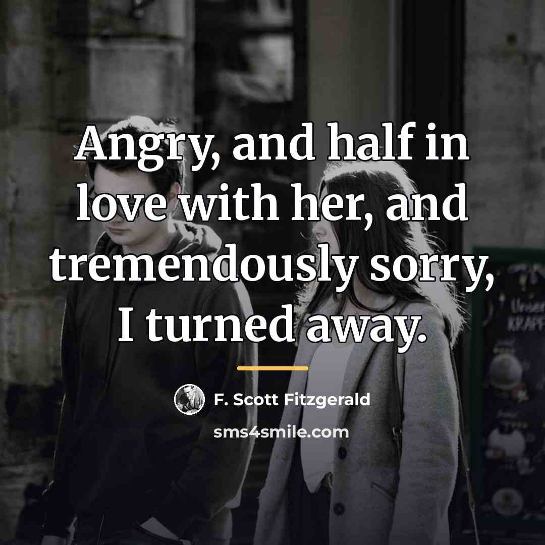“Angry, and half in love with her, and tremendously sorry,…” quote by F. Scott Fitzgerald