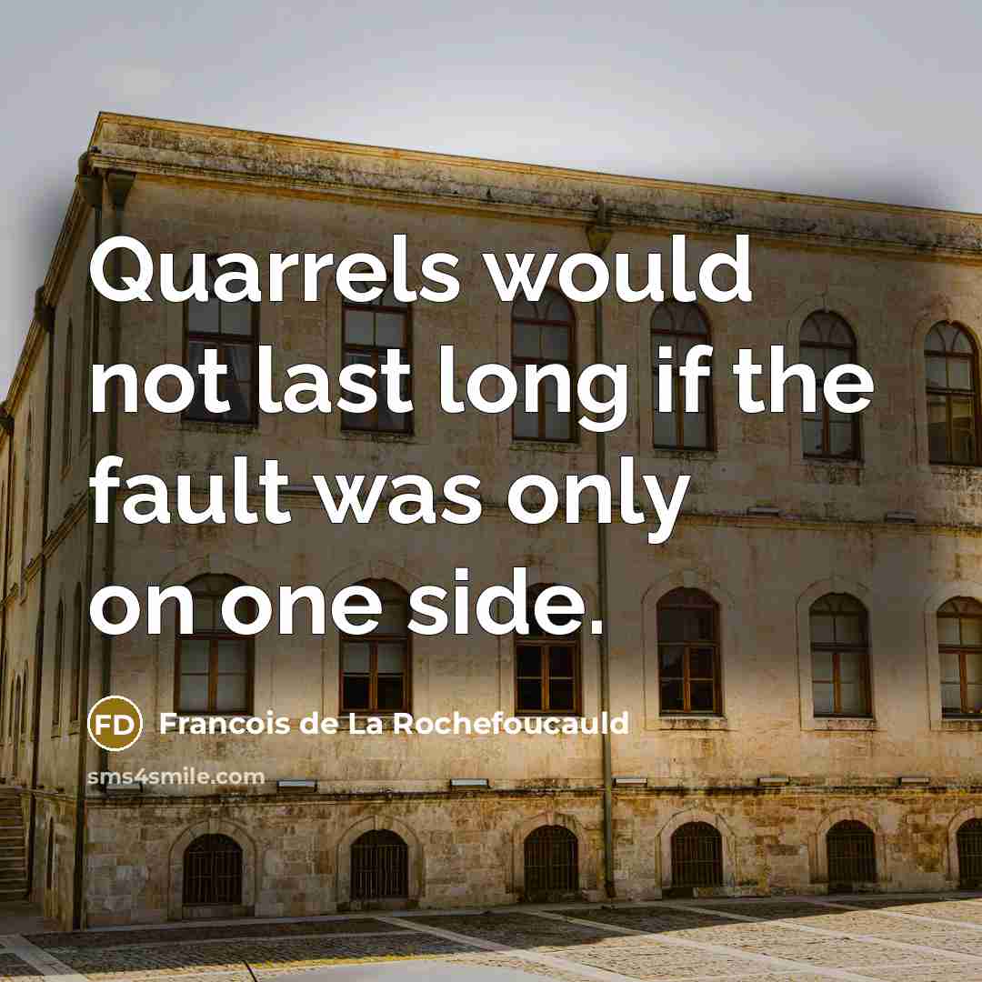 “Quarrels would not last long if the fault was only on one side.” quote by Francois de La Rochefoucauld