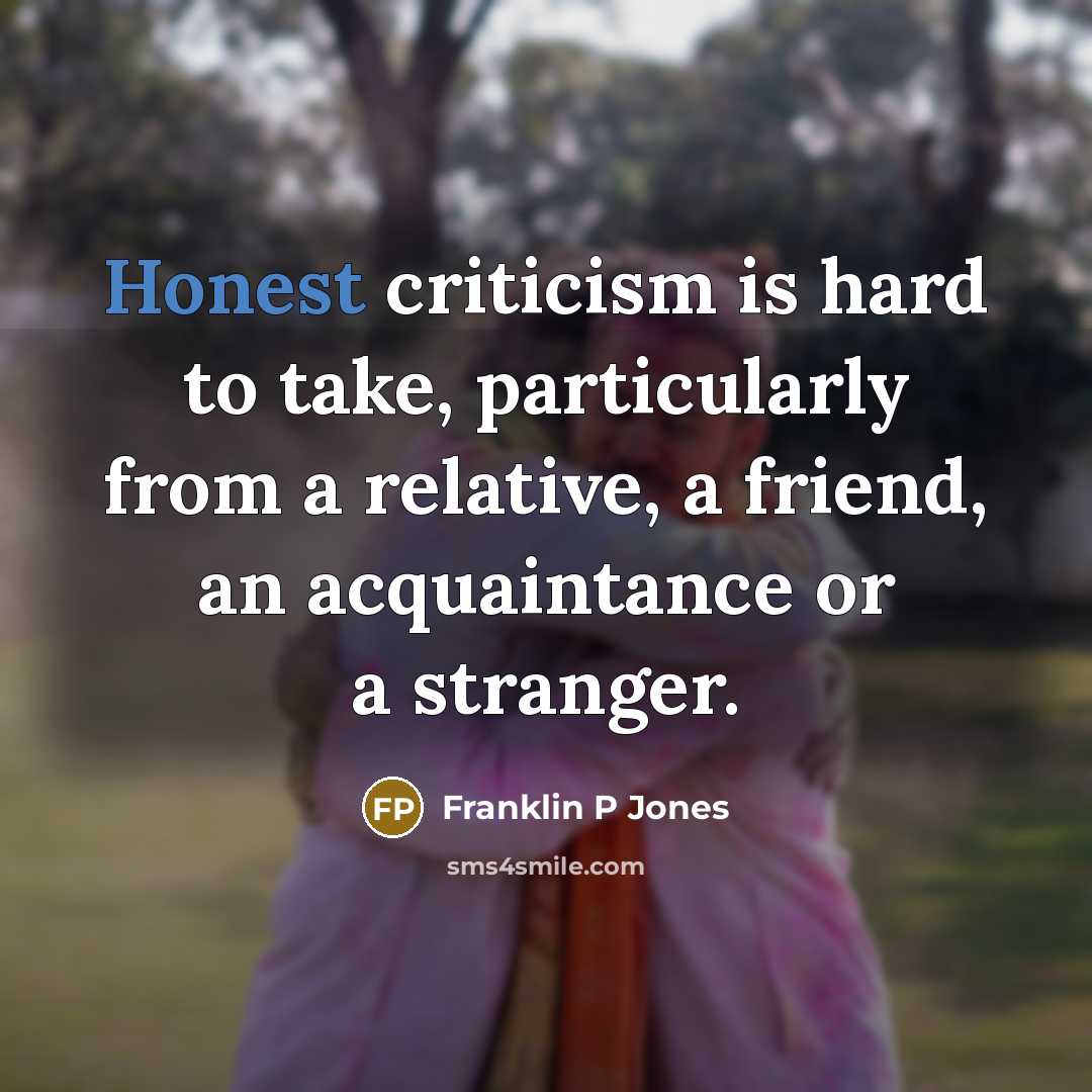 “Honest criticism is hard to take, particularly from a relative,…” quote by Franklin P Jones