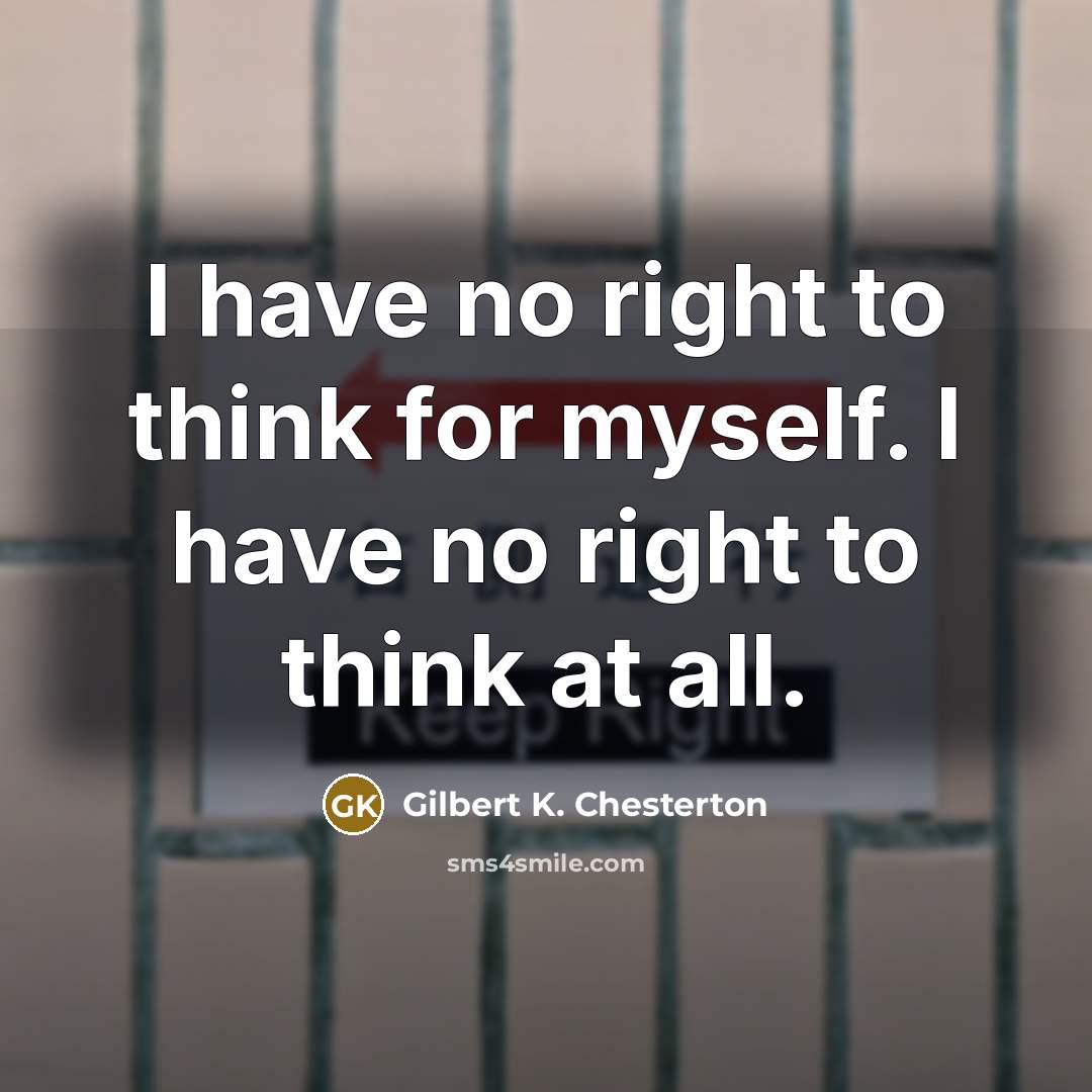 “I have no right to think for myself. I have…” quote by Gilbert K. Chesterton