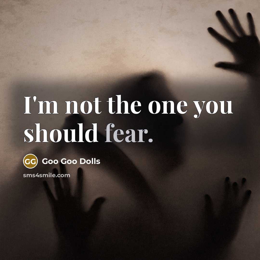 “I'm not the one you should fear.…” quote by Goo Goo Dolls