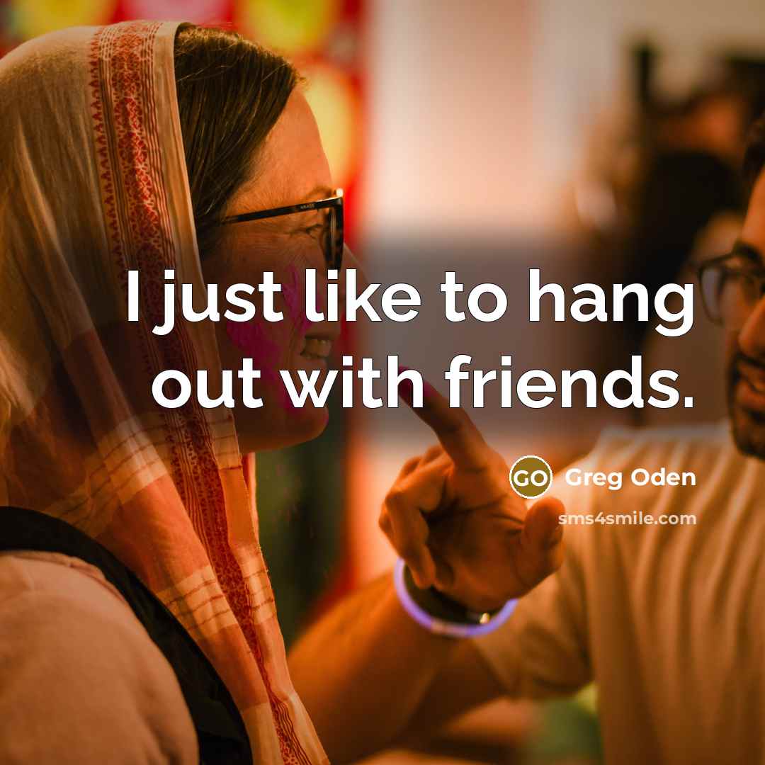 “I just like to hang out with friends.…” quote by Greg Oden