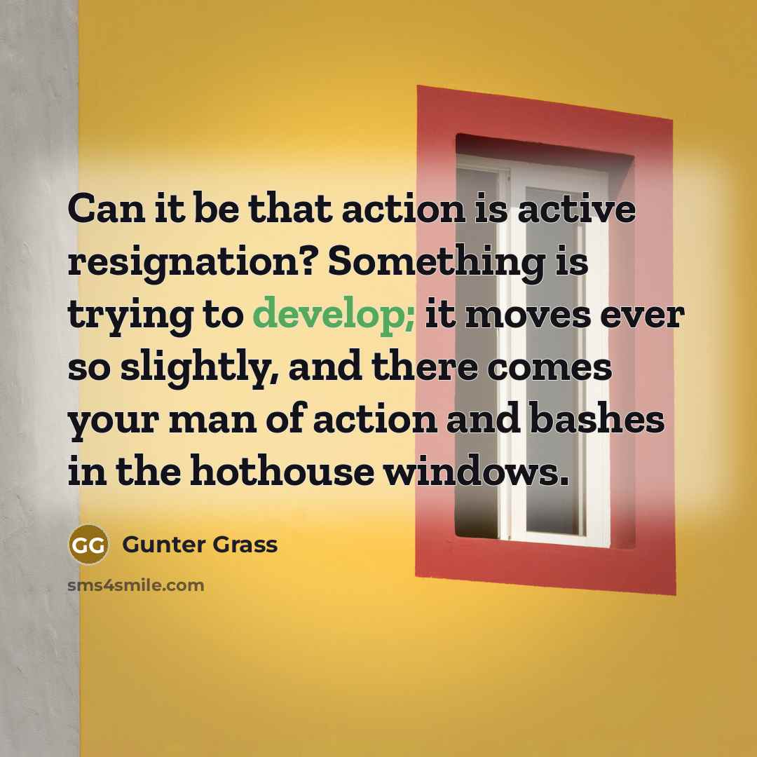 “Can it be that action is active resignation? Something is…” quote by Gunter Grass