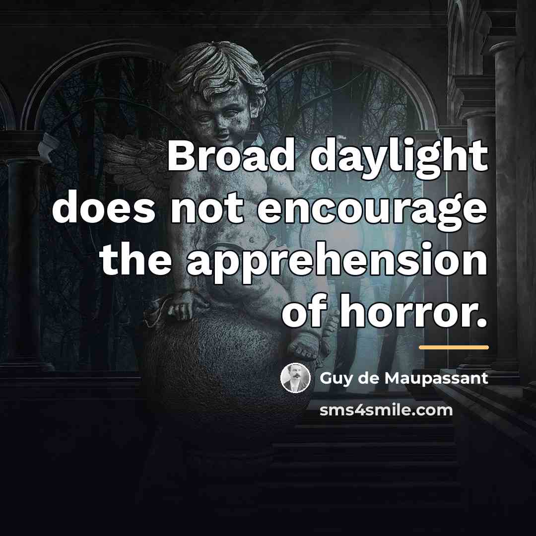 “Broad daylight does not encourage the apprehension of horror.…” quote by Guy de Maupassant
