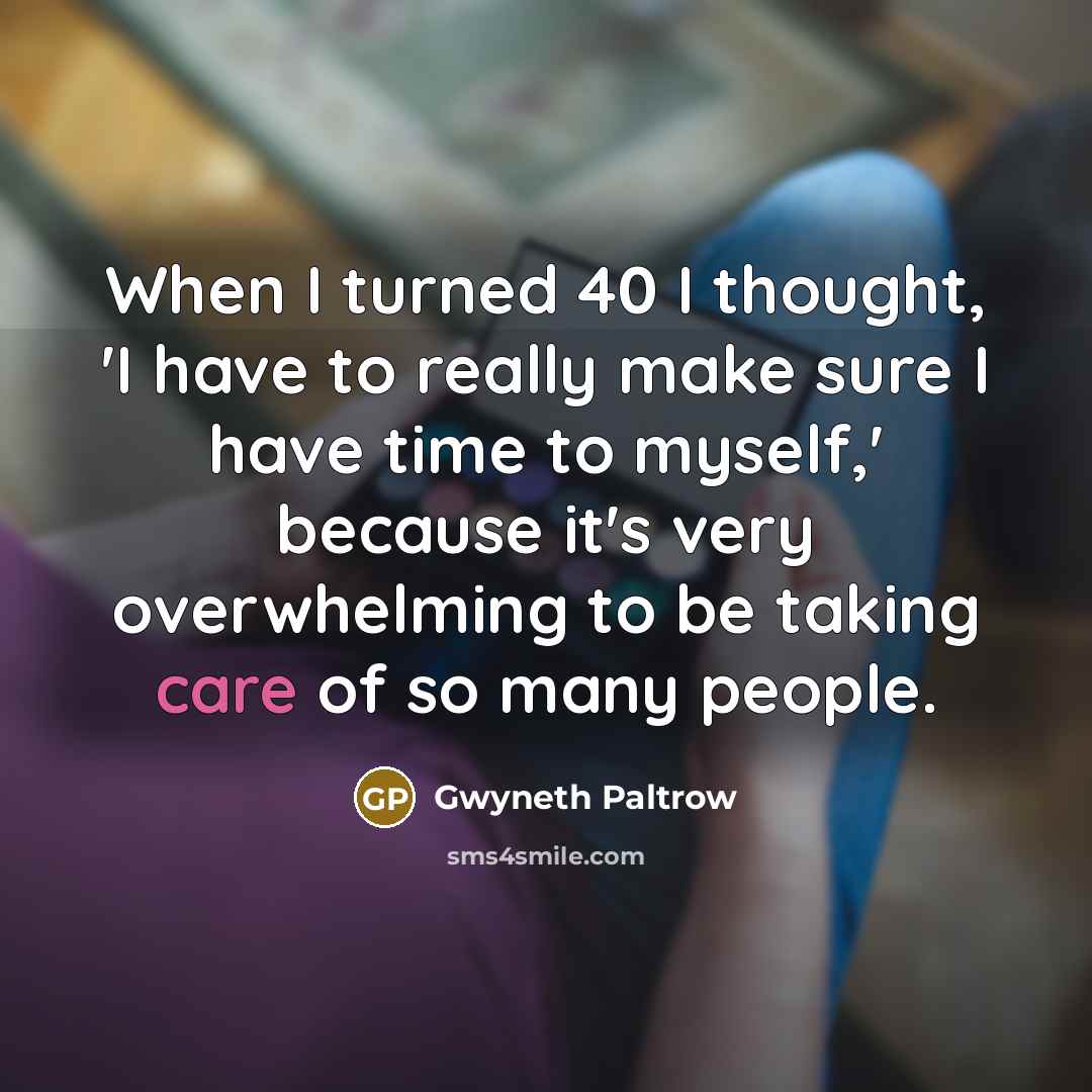 “When I turned 40 I thought, 'I have to really…” quote by Gwyneth Paltrow
