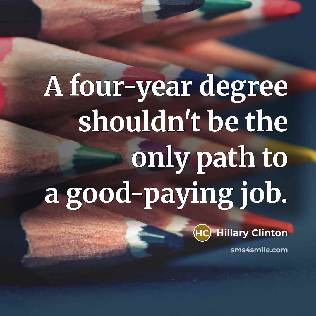 “A four-year degree shouldn't be the only path to a good-paying job.” quote by Hillary Clinton