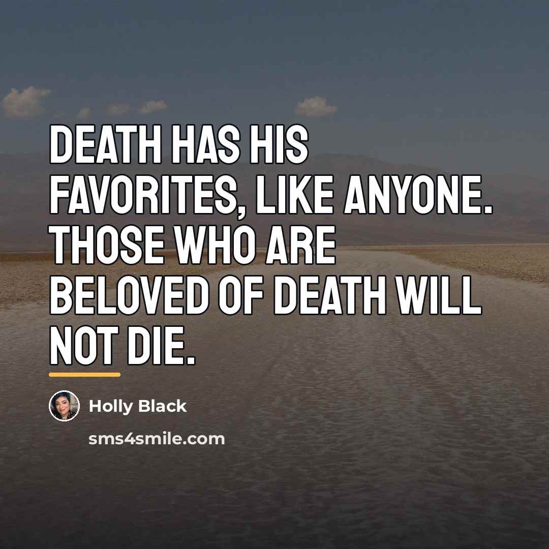 “Death has his favorites, like anyone. Those who are beloved…” quote by Holly Black