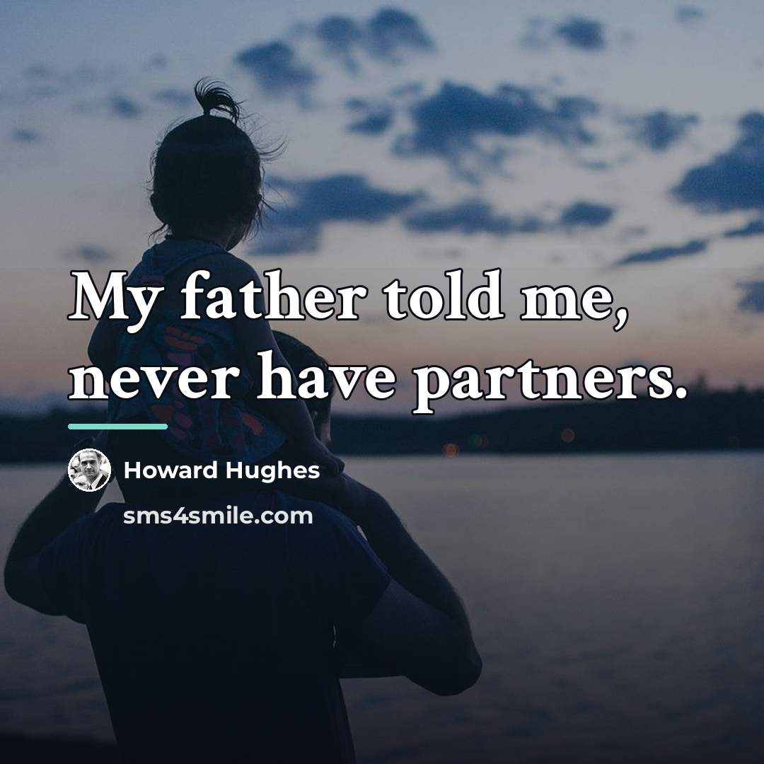 “My father told me, never have partners.…” quote by Howard Hughes