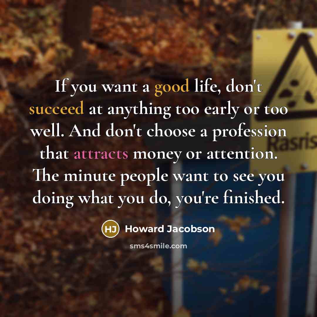 “If you want a good life, don't succeed at anything…” quote by Howard Jacobson