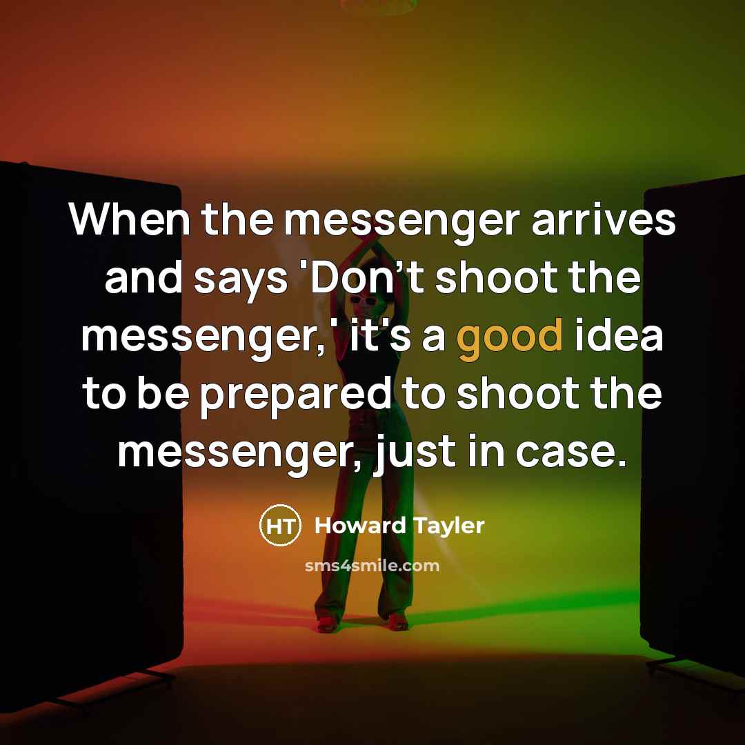 “When the messenger arrives and says 'Don't shoot the messenger,'…” quote by Howard Tayler