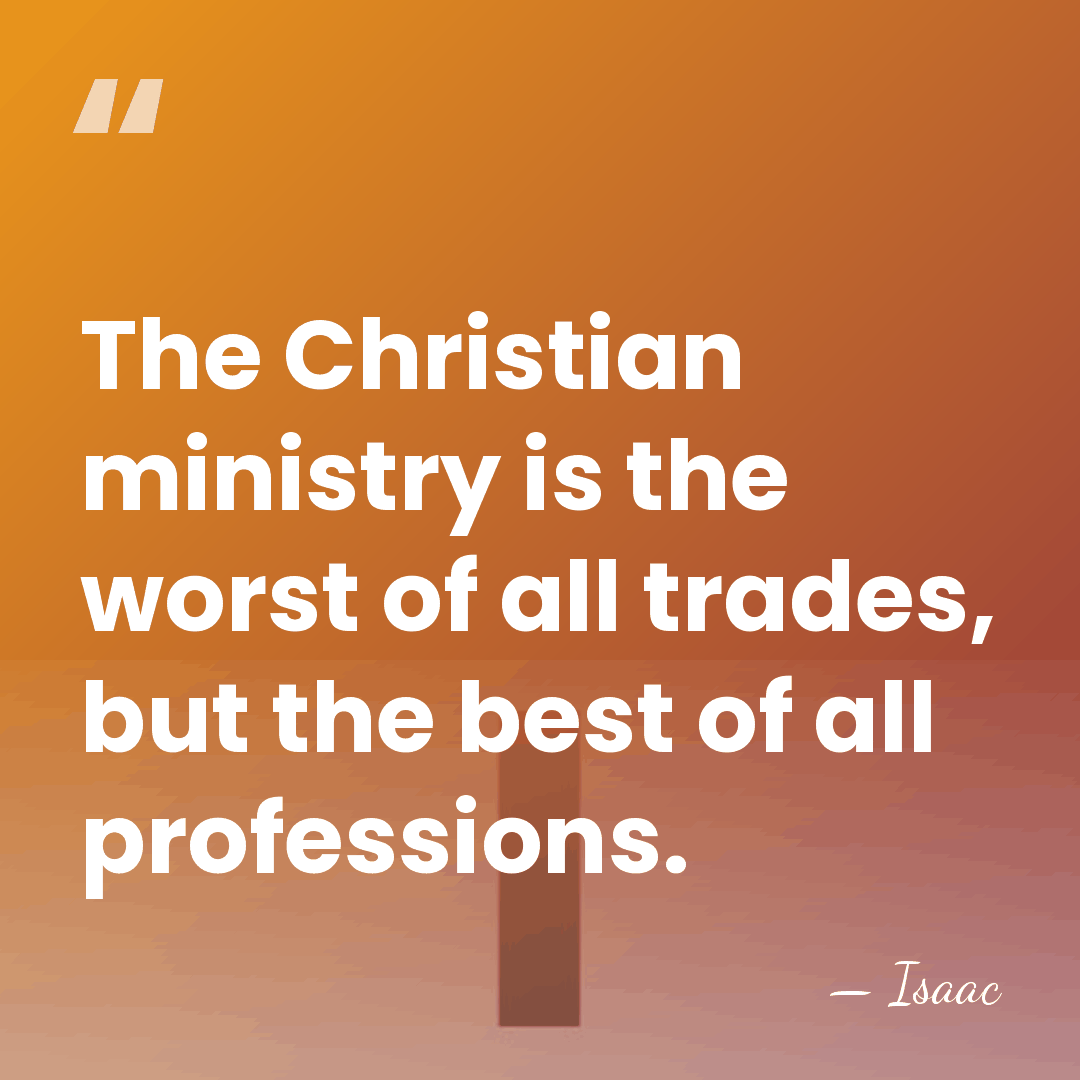 The Christian ministry is the worst of all trades, but the best&hellip; - Isaac