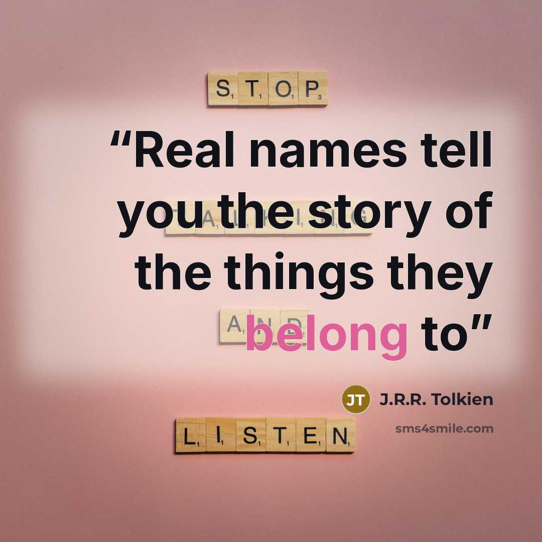 “Real names tell you the story of the things they belong to” quote by J.R.R. Tolkien