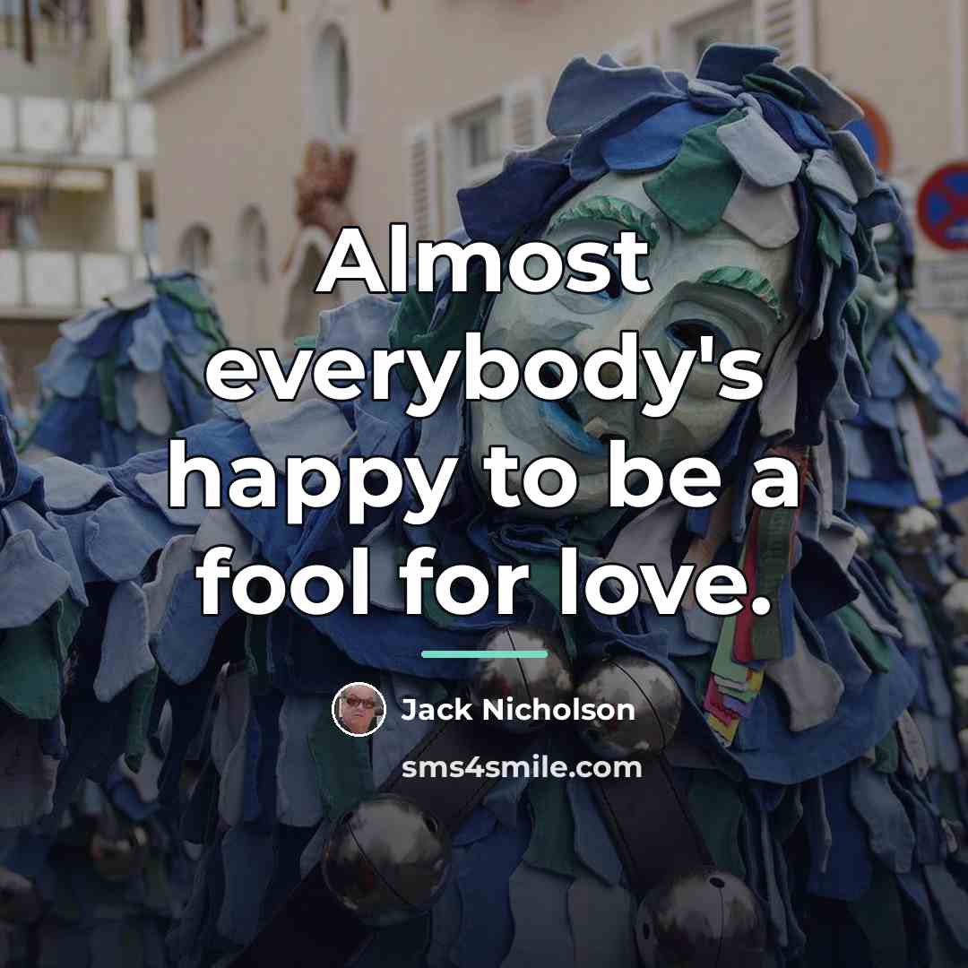 “Almost everybody's happy to be a fool for love.…” quote by Jack Nicholson
