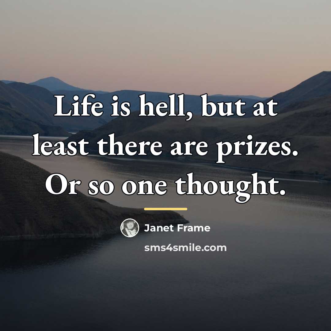 “Life is hell, but at least there are prizes. Or…” quote by Janet Frame