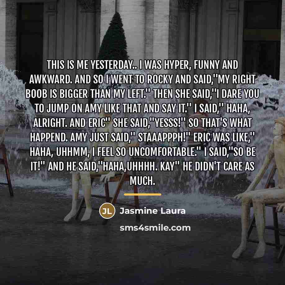 “This is me yesterday.. I was hyper, funny and awkward.…” quote by Jasmine Laura