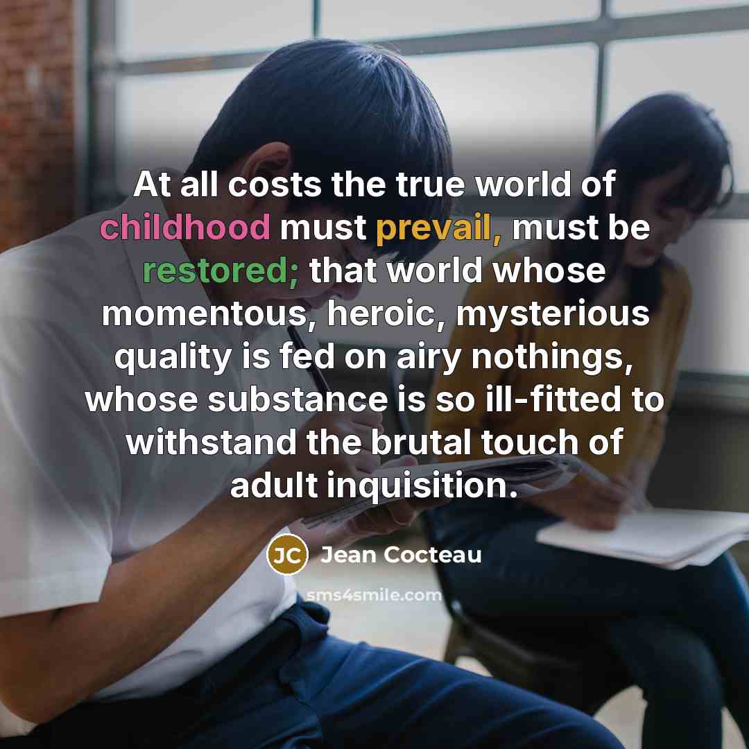 “At all costs the true world of childhood must prevail,…” quote by Jean Cocteau
