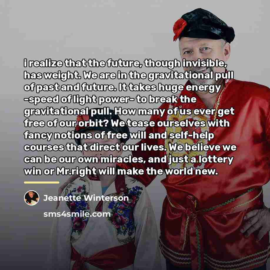 “i realize that the future, though invisible, has weight. We…” quote by Jeanette Winterson