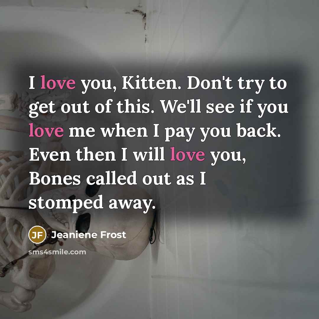 “I love you, Kitten. Don't try to get out of…” quote by Jeaniene Frost