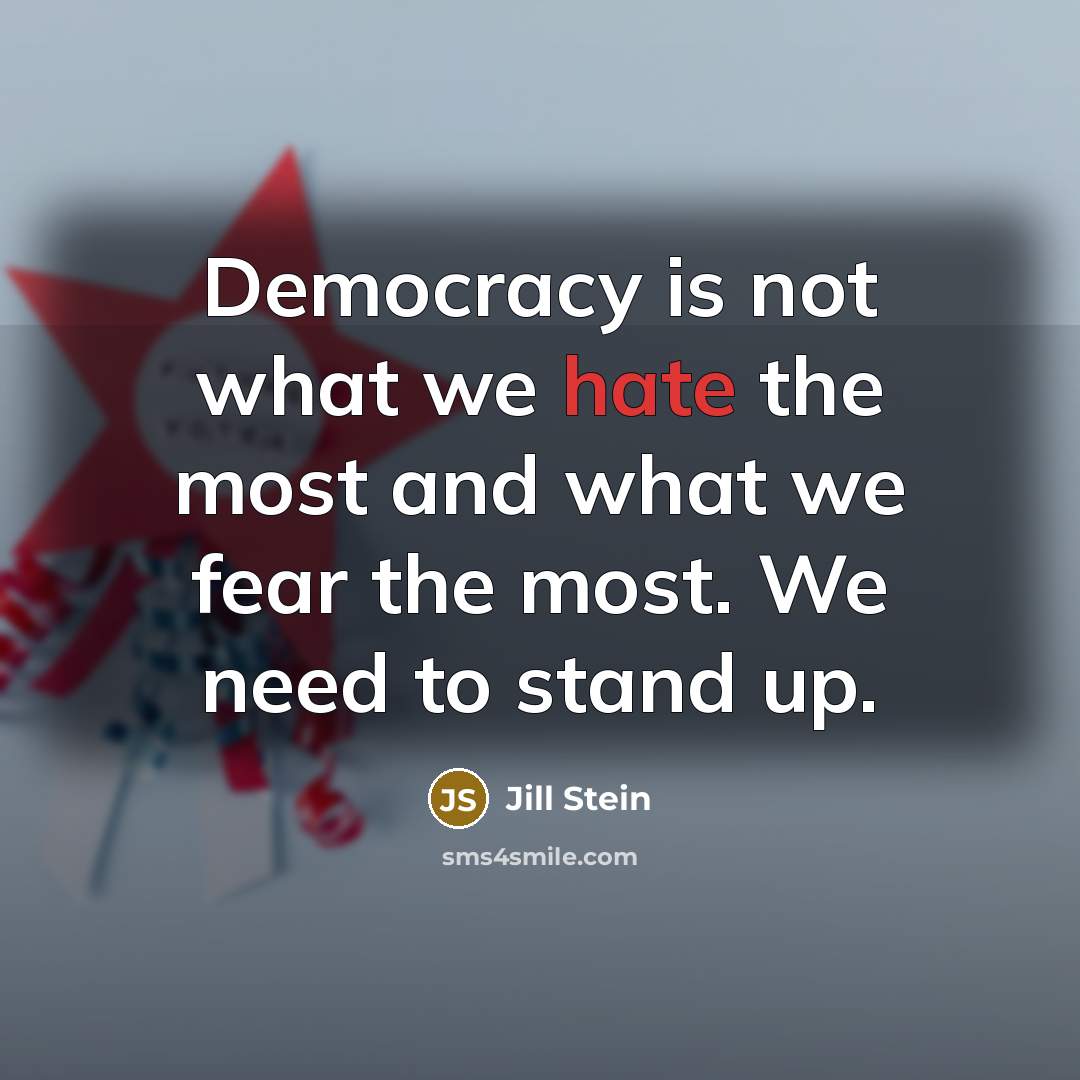“Democracy is not what we hate the most and what…” quote by Jill Stein