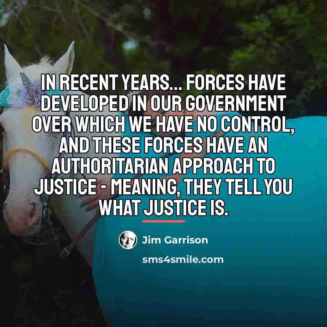 “In recent years... forces have developed in our government over…” quote by Jim Garrison