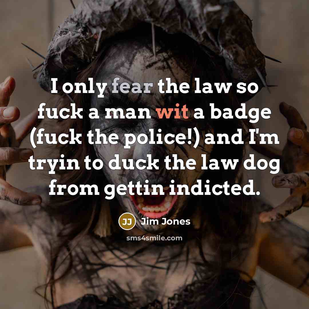 “I only fear the law so fuck a man wit a badge (fuck the police!) and I'm tryin to duck the law dog from gettin indicted.” quote by Jim Jones