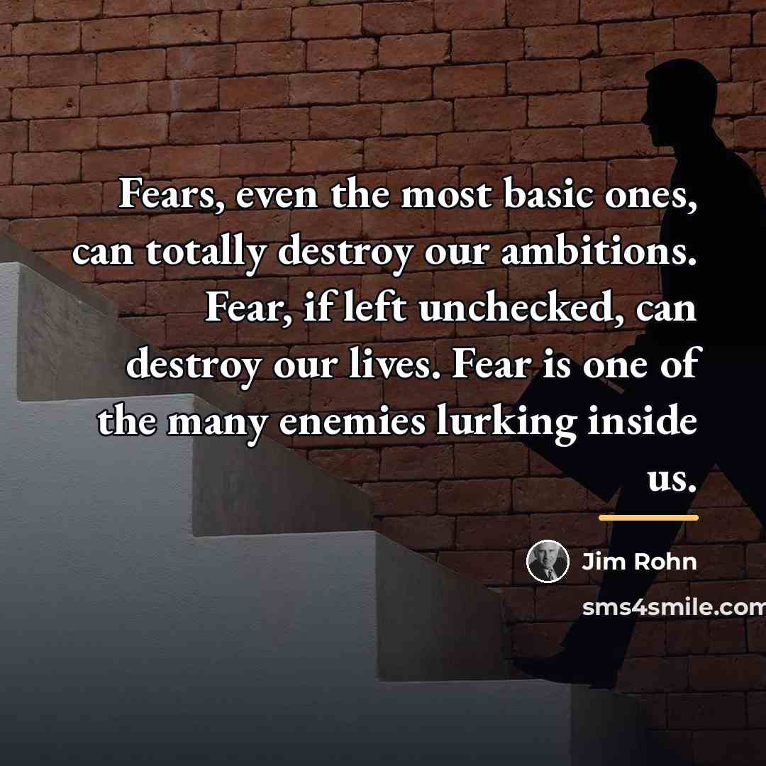 “Fears, even the most basic ones, can totally destroy our…” quote by Jim Rohn