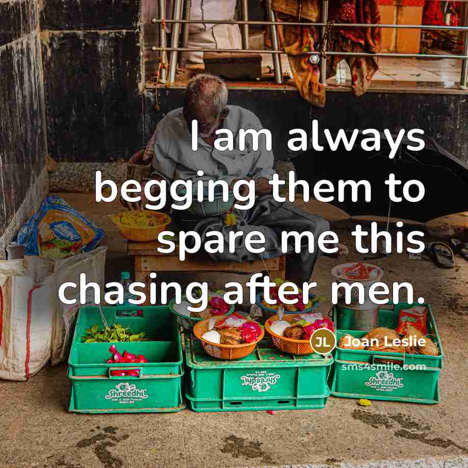 “I am always begging them to spare me this chasing…” quote by Joan Leslie