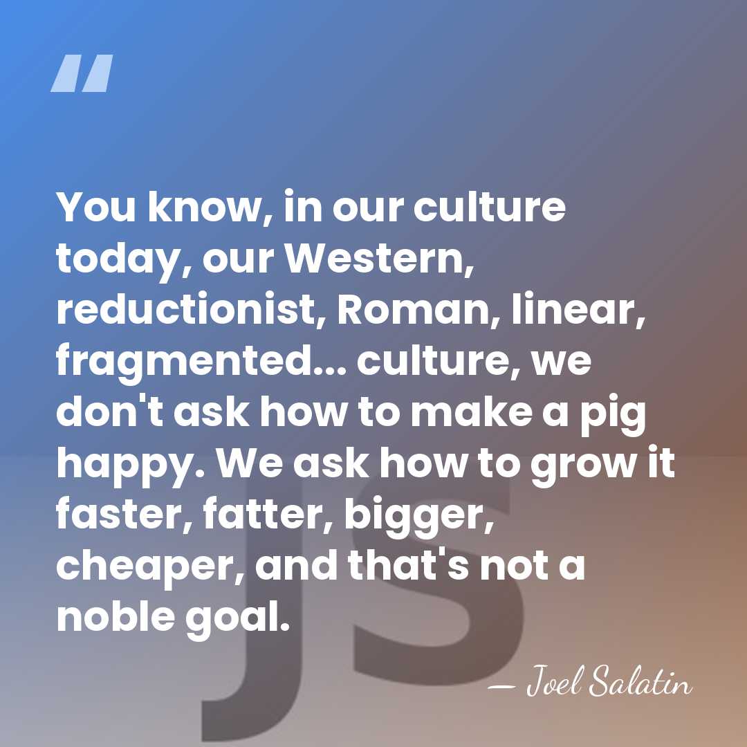 You know, in our culture today, our Western, reductionist, Roman, linear, fragmented...&hellip; - Joel Salatin