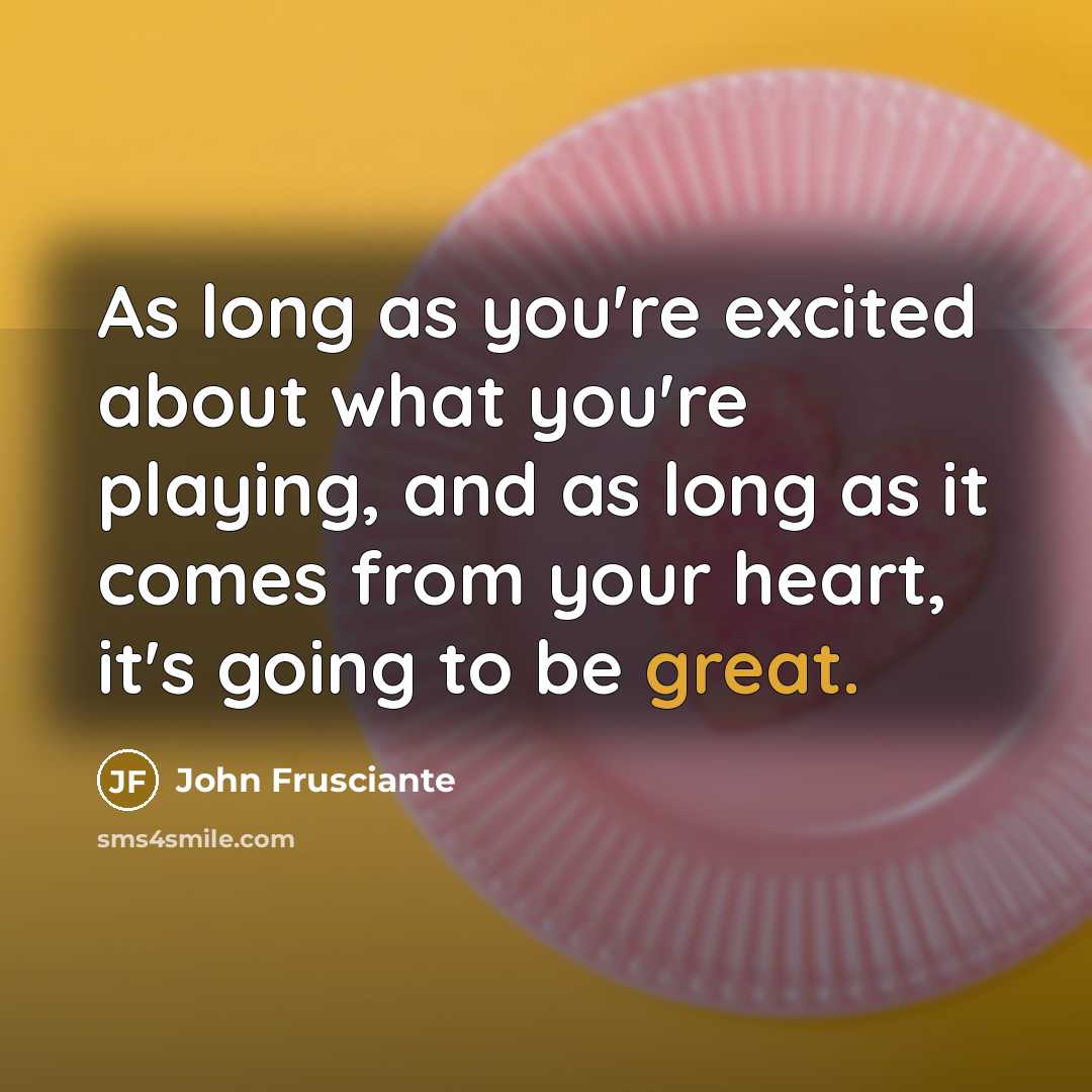 “As long as you're excited about what you're playing, and…” quote by John Frusciante