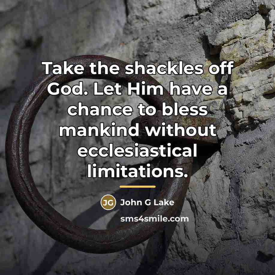 “Take the shackles off God. Let Him have a chance…” quote by John G Lake