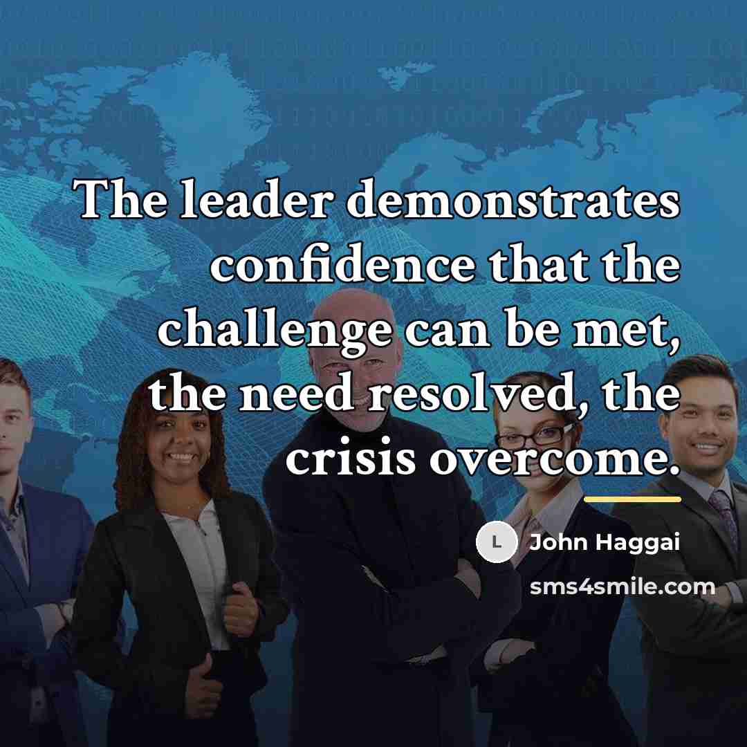 “The leader demonstrates confidence that the challenge can be met,…” quote by John Haggai