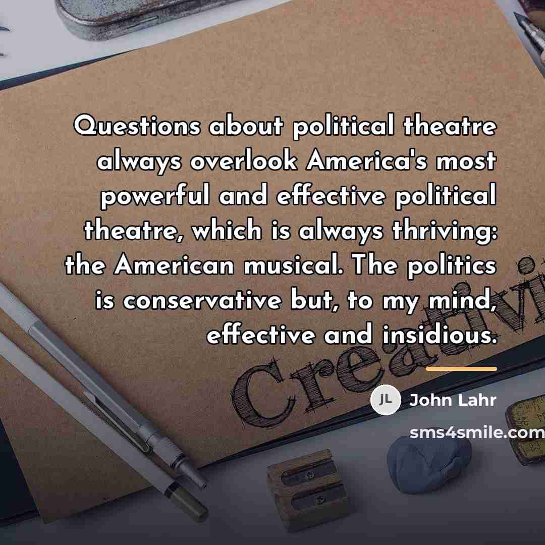 “Questions about political theatre always overlook America's most powerful and…” quote by John Lahr