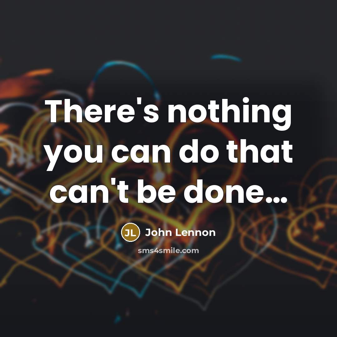“There's nothing you can do that can't be done.....…” quote by John Lennon