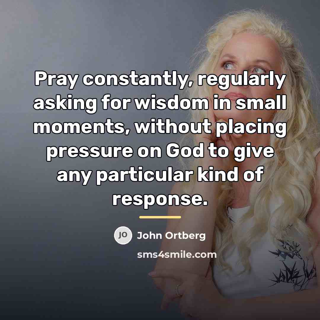 “Pray constantly, regularly asking for wisdom in small moments, without…” quote by John Ortberg