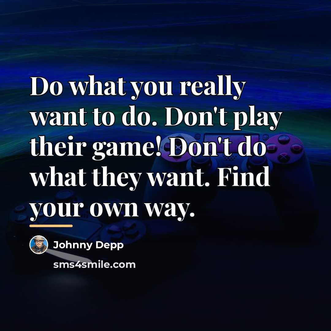 “Do what you really want to do. Don't play their…” quote by Johnny Depp