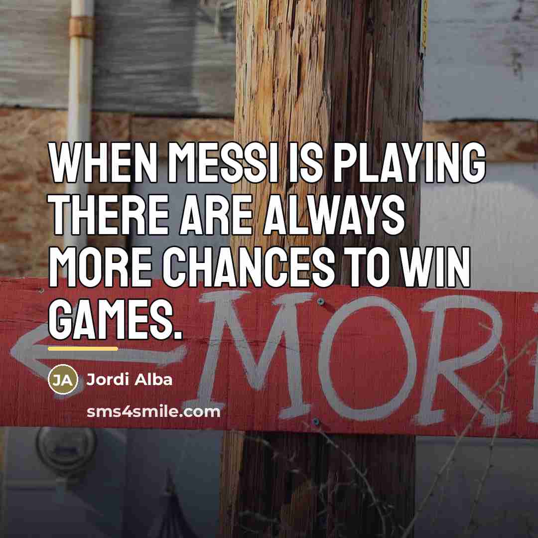“When Messi is playing there are always more chances to…” quote by Jordi Alba